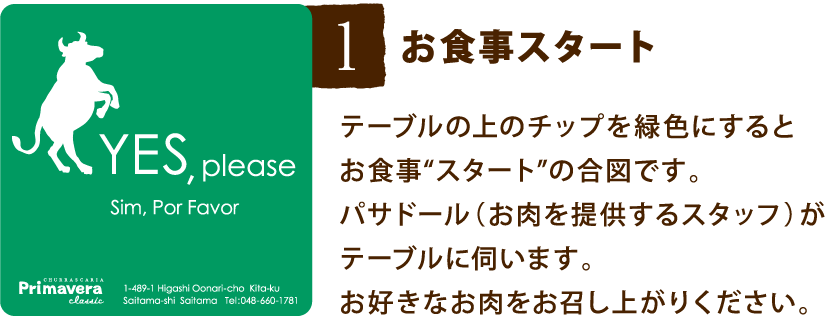 「1.お食事スタート」テーブルの上のチップを緑色にするとお食事“スタート”の合図です。パサドール(お肉を提供するスタッフ)がテーブルに伺います。お好きなお肉をお召し上がりください。